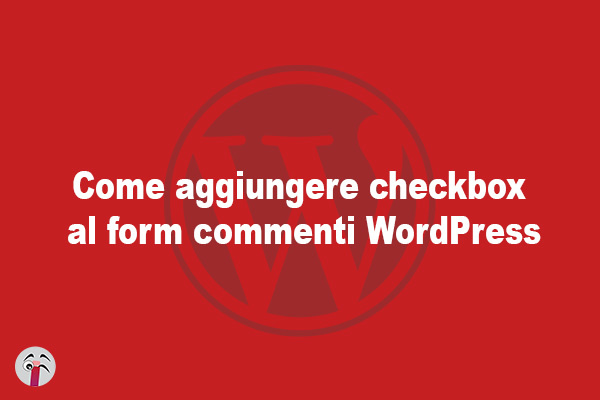 Come aggiungere checkbox al form commenti WordPress