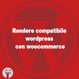 rendere compatibile wordpress con woocommerce