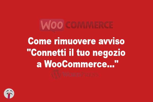 Come rimuovere avviso "Connetti il tuo negozio a WooCommerce..."