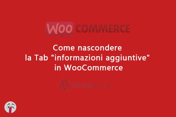 Come nascondere la Tab "informazioni aggiuntive" in WooCommerce